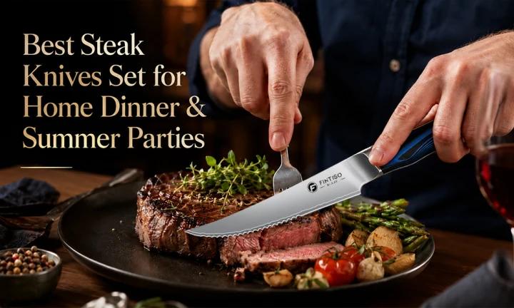 Best Steak Knives Set for Home Dinner & Summer Parties (Serrated vs Non-Serrated)